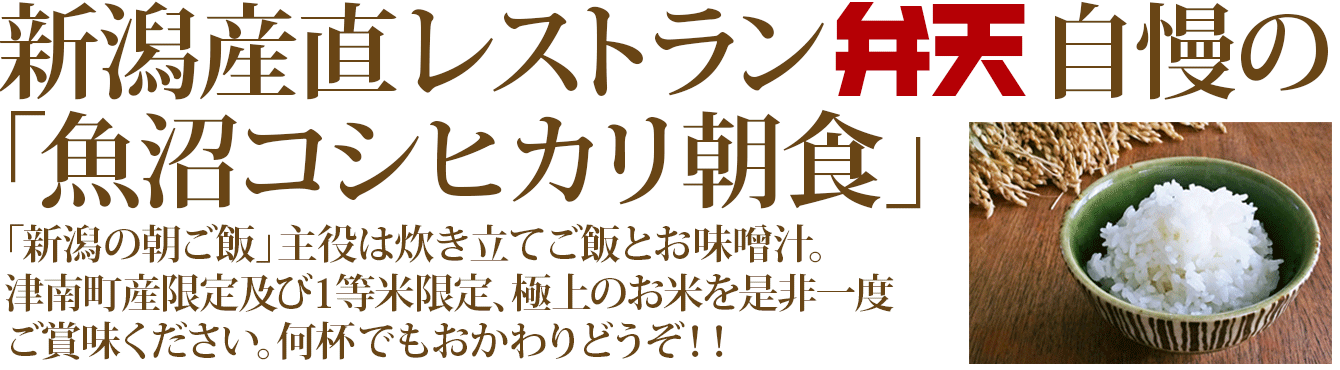 新潟産直レストラン弁天自慢の「魚沼産コシヒカリ朝食」「新潟の朝ごはん」主役は炊きたてご飯とお味噌汁。何杯でも”おかわり”どうぞ！！